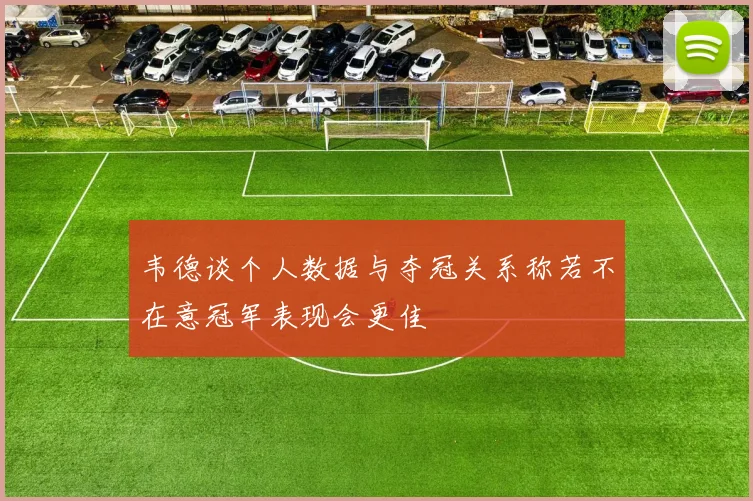 韦德谈个人数据与夺冠关系称若不在意冠军表现会更佳