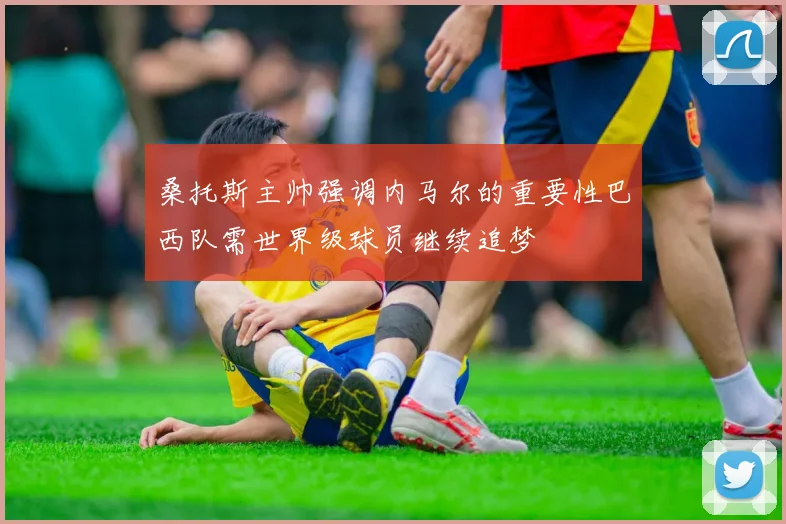 桑托斯主帅强调内马尔的重要性巴西队需世界级球员继续追梦