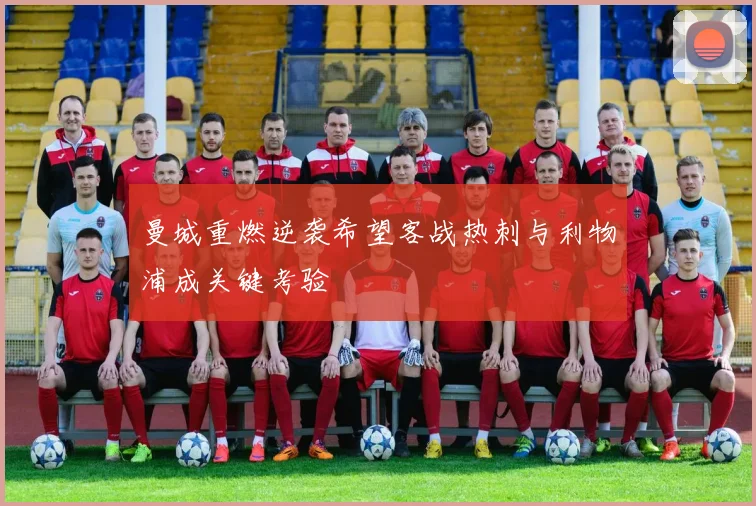 曼城重燃逆袭希望客战热刺与利物浦成关键考验